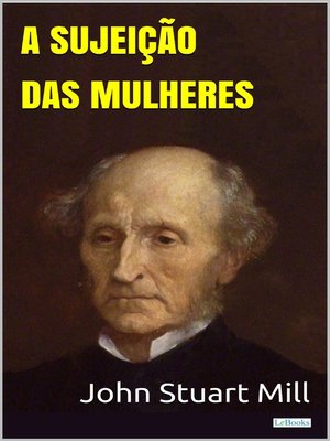 cover image of A Sujeição das Mulheres--Stuart Mill